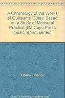 A Chronology of the Works of Guillaume Dufay: Based on a Study of Mensural Practice 0306762250 Book Cover