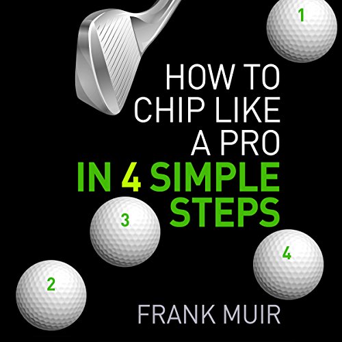 How to Chip Like a Pro in 4 Simple Steps Audiobook by Frank Muir