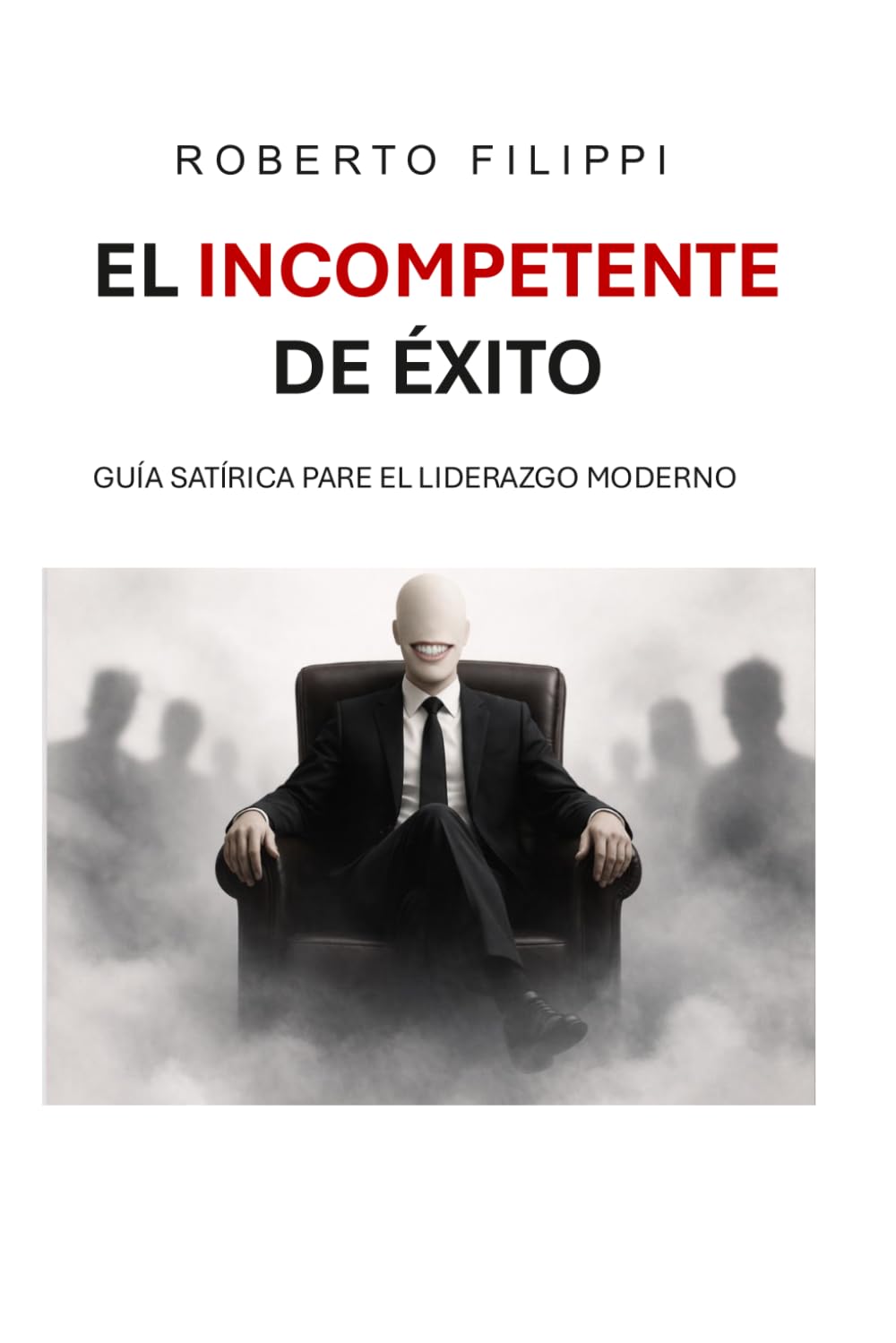 El incompetente de éxito: Guía satírica para el liderazgo moderno