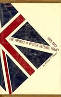 Politics of British Defense Policy, 1945-1962 0814201148 Book Cover