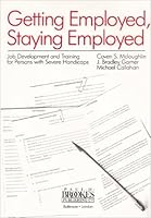 Getting Employed, Staying Employed: Job Development and Training for Persons With Severe Handicaps 0933716702 Book Cover
