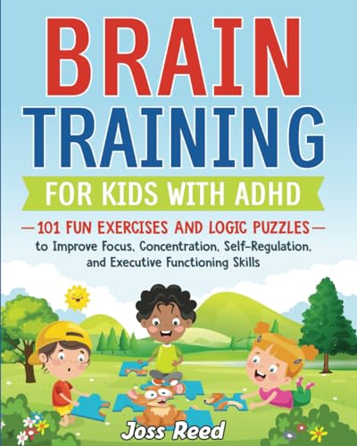 Brain Training for Kids with ADHD: 101 Fun Exercises and Logic Puzzles to Improve Focus...