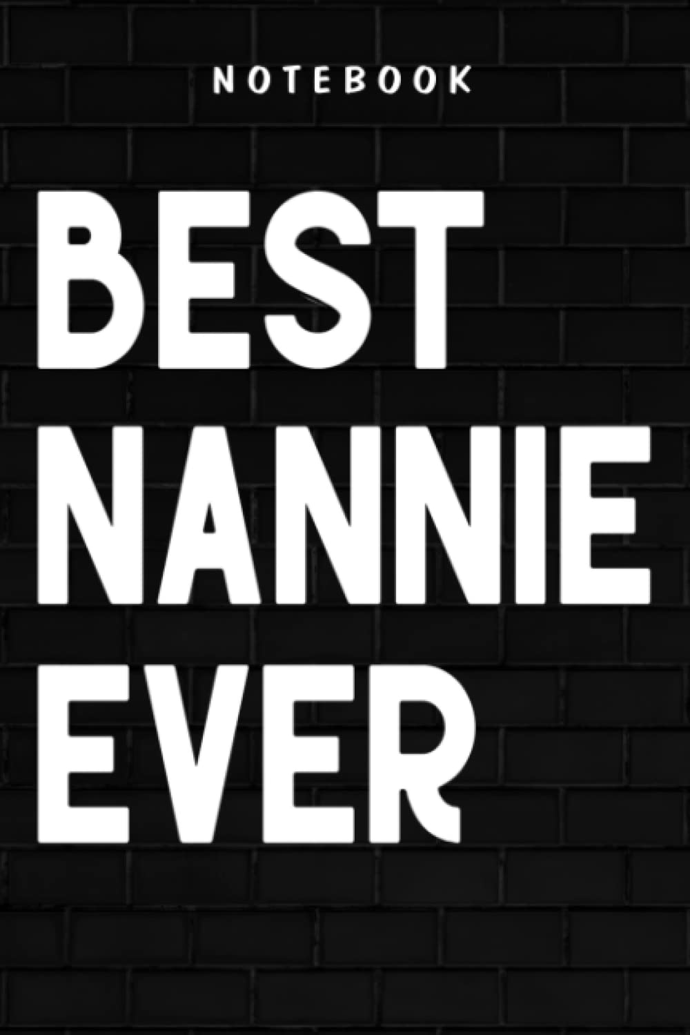 Nannie - Womens Best Nannie Ever Gift Art: Goal, Business,Daily Notepad for Men & Women Lined Paper, Work List, Planning, Gym