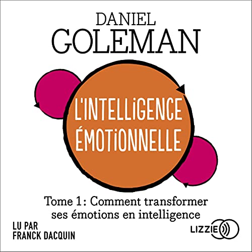 L'Intelligence émotionnelle: Comment transformer ses émotions en intelligence L'Intelligence émotionnelle: Comment transformer ses émotions en intelligence