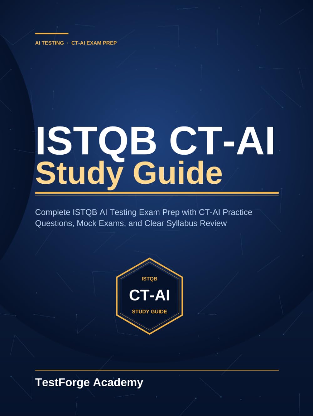 ISTQB CT-AI Study Guide: Complete ISTQB AI Testing Exam Prep with CT-AI Practice Questions, Mock Exams, and Clear Syllabus Review (ISTQB Certification Exam Prep)