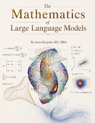The Mathematics of Large Language Models: Machine Learning Theory Made Readable: LLMs, Transformers, Diffusion, Neural Networks, Optimization, and Generative AI
