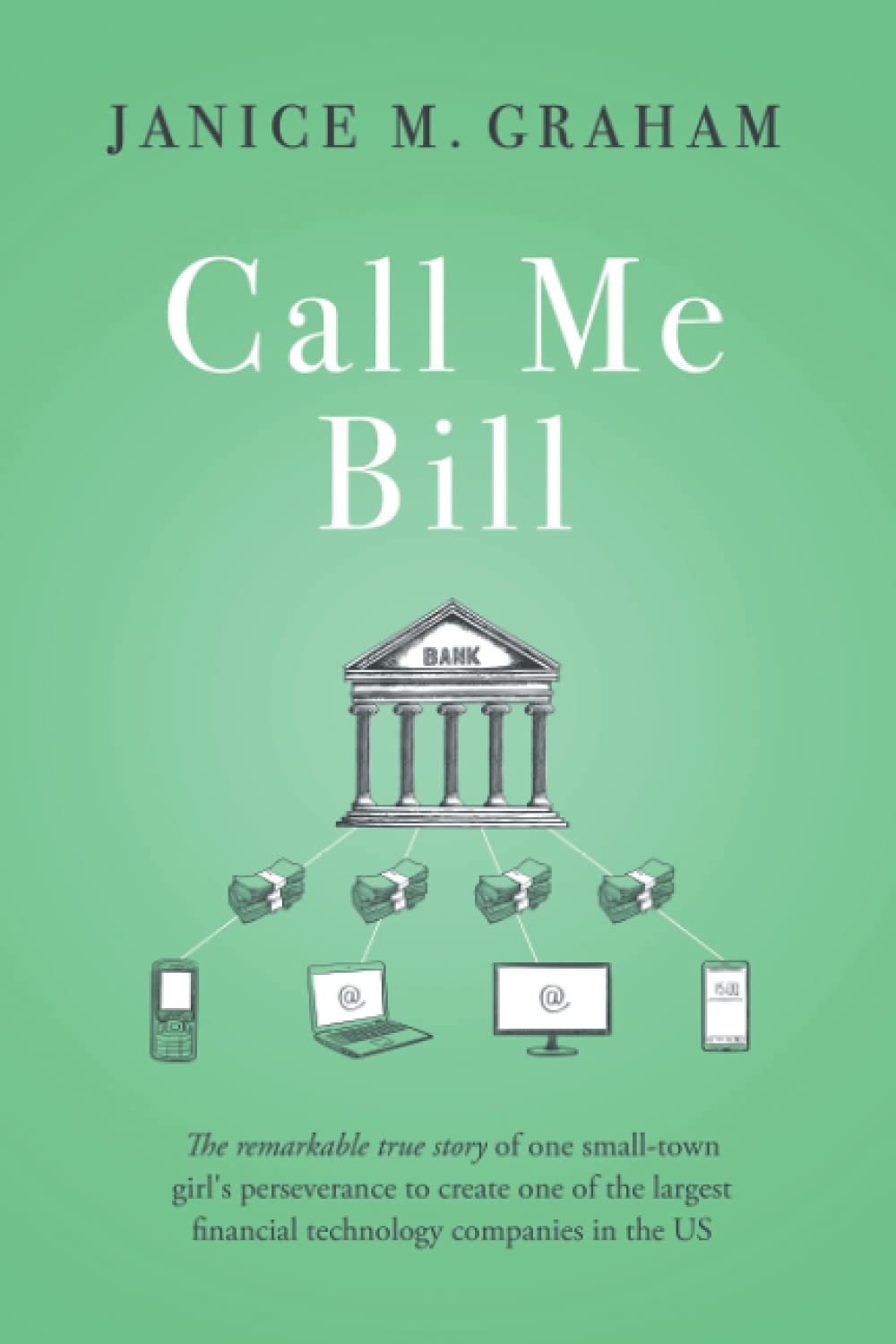 Call Me Bill: The remarkable true story of one small-town girl's perseverance to create one of the largest financial technology companies in the US