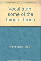 Vocal truth. Some of the Things I Teach. 0709110529 Book Cover