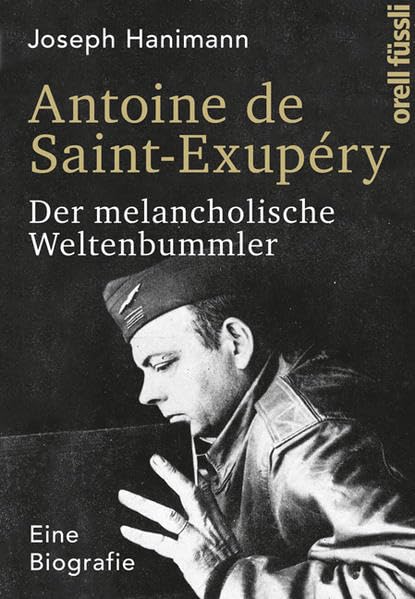 Antoine de Saint-Exupéry: Der melancholische Weltenbummler. Eine Biografie