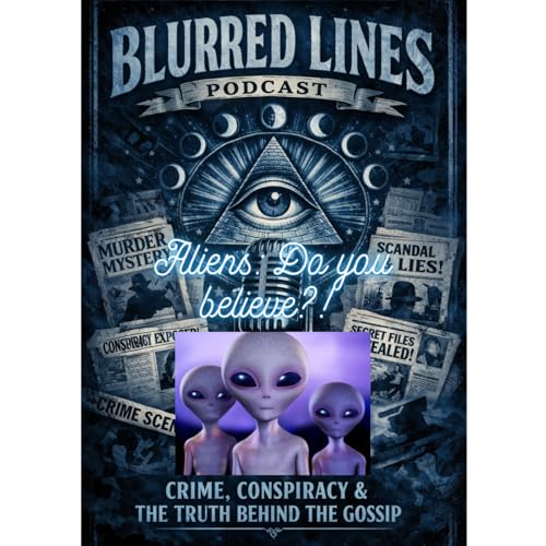 Blurred Lines Podcast: Aliens: Do you Believe?