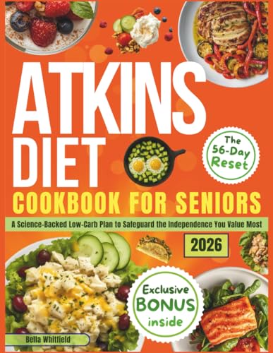 SIMPLE ATKINS DIET COOKBOOK FOR SENIORS:The 56-Day Independence Reset: A Science-Backed Low-Carb Plan with Easy Recipes to Boost Energy, Reduce Belly Fat and Safeguard the Independence You Value Most
