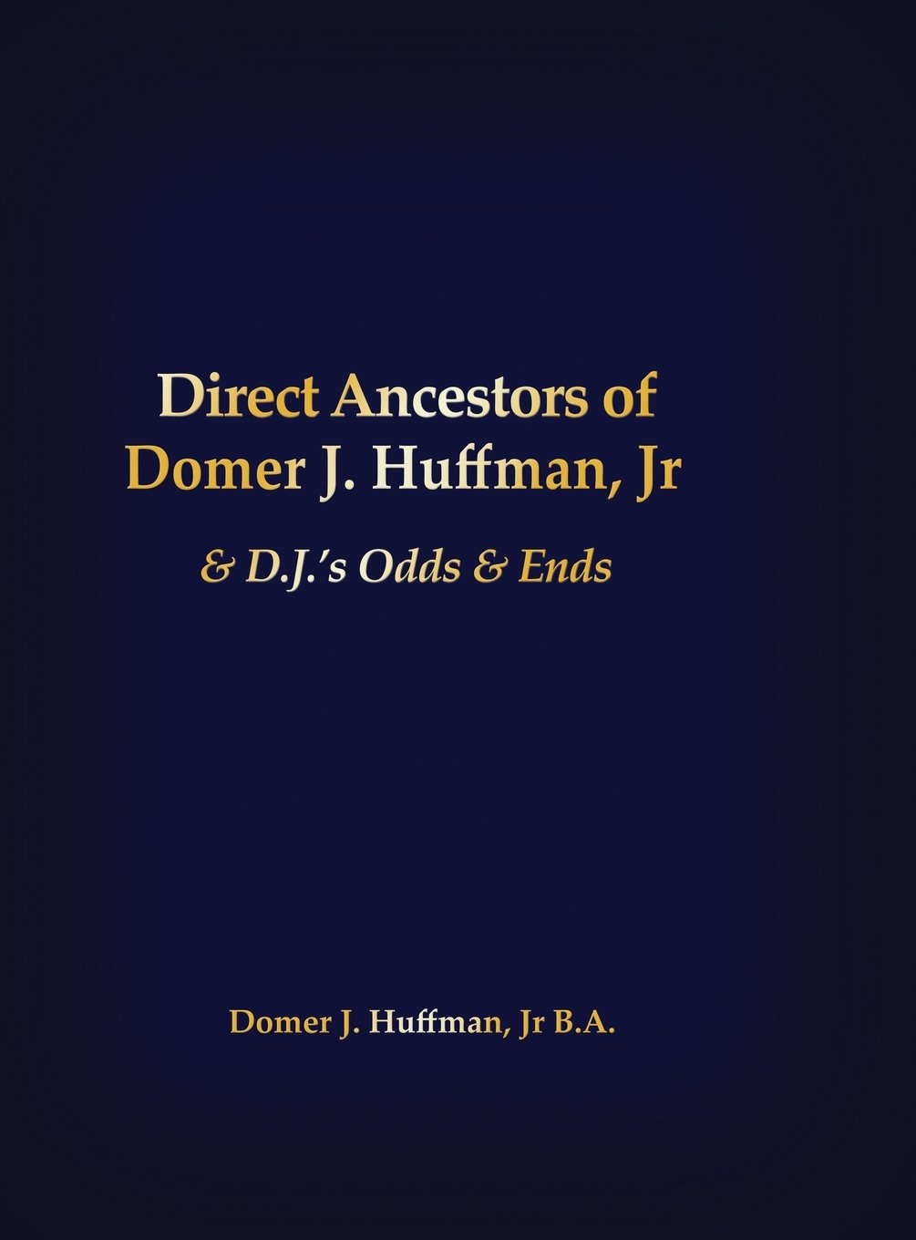 Direct Ancestors of Domer J. Huffman, Jr: & D.J.'s Odds & Ends