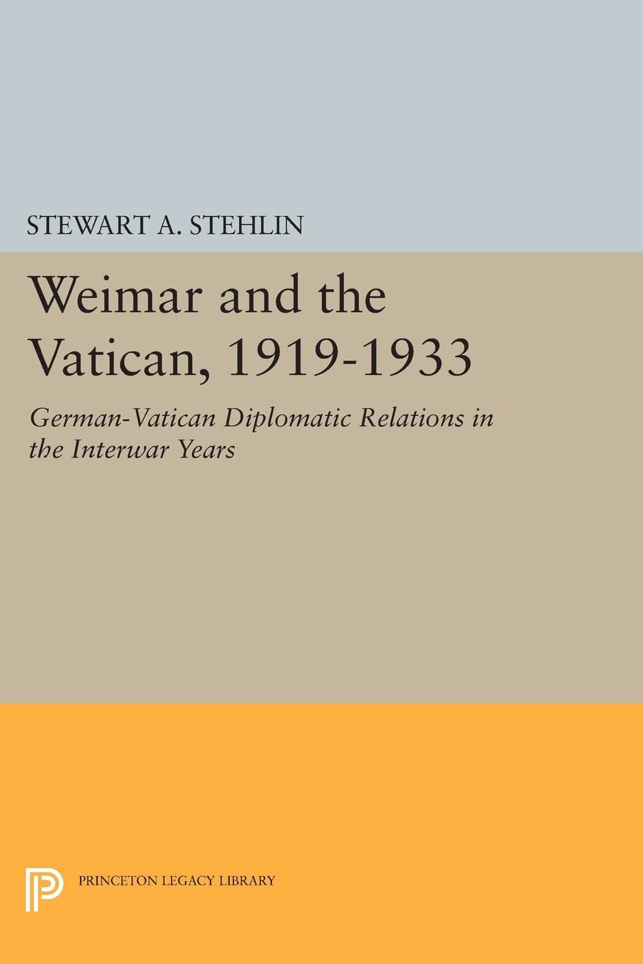 Weimar and the Vatican, 1919-1933: German-Vatican Diplomatic Relations in the Interwar Years (Princeton Legacy Library): 608