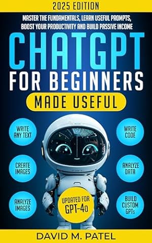 Book cover ChatGPT for Beginners Made Useful: Master the Fundamentals, Learn Useful Prompts, Boost Your Productivity and Build Passive Income (GPT-4o) (Artificial Intelligence for Beginners Made Easy Book 1)