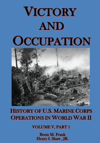 Victory and Occupation: History of U.S. Marine Corps Operations in World War II Part 1: Volume 5