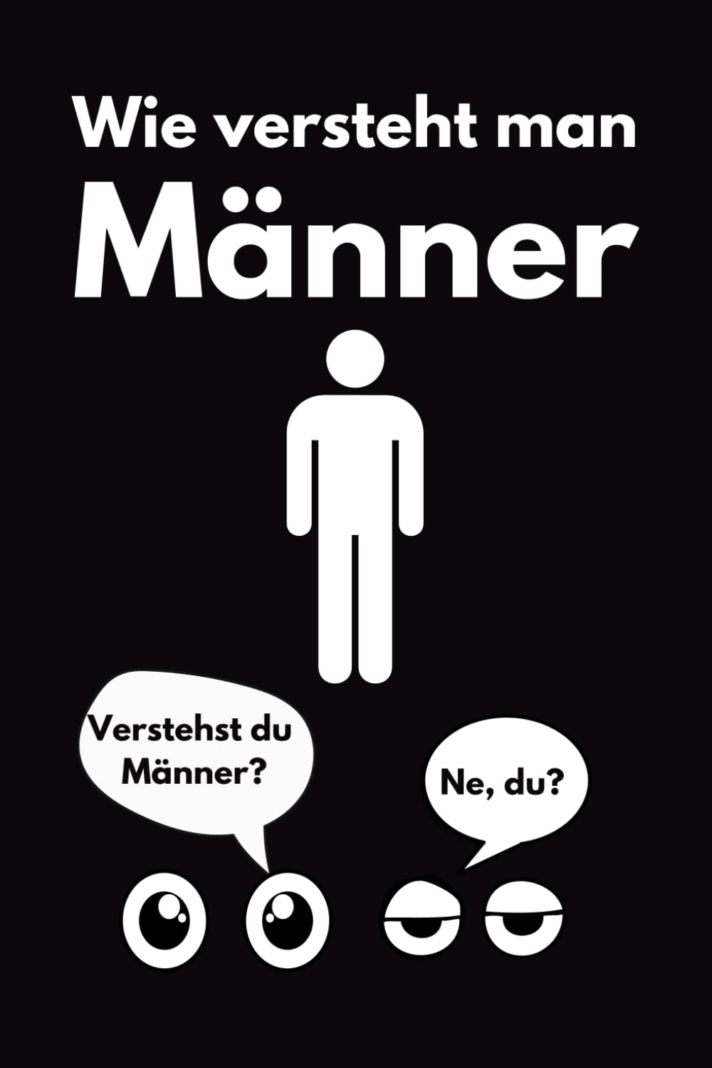 Wie versteht man Männer: Eine Sammlung humorvoller Kommentare | Das lustige Geschenk für Frauen