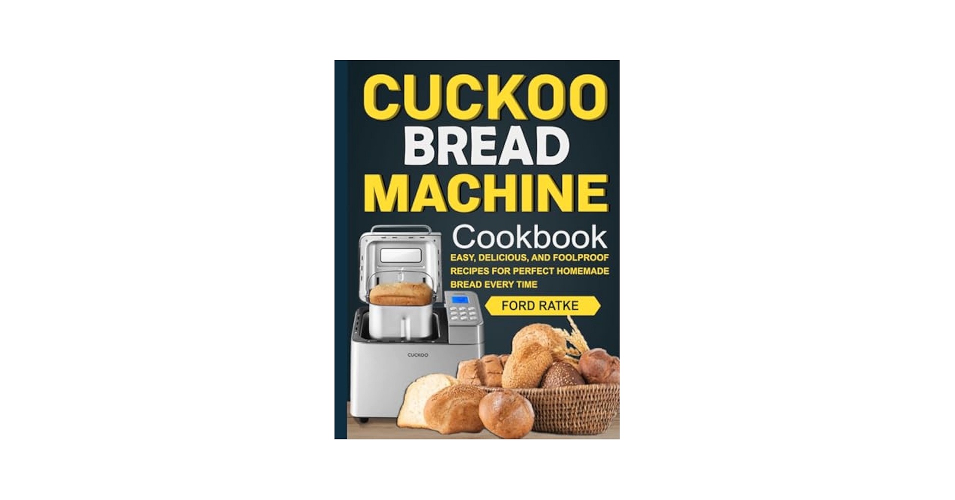 Cuckoo Bread Machine Cookbook: Easy, Delicious, and