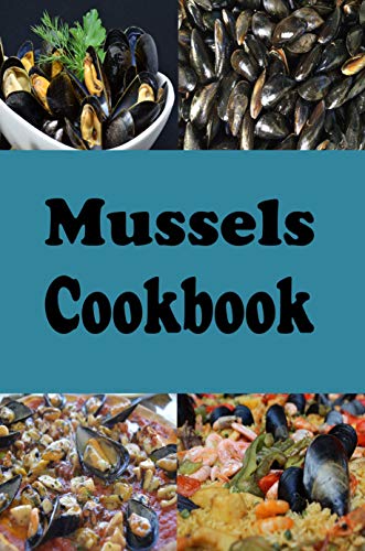 Télécharger Mussels Cookbook: Steamed Mussels, Stuffed Mussels, Mussel Soup and Many More Mussel Recipes (Seafoo livre En ligne