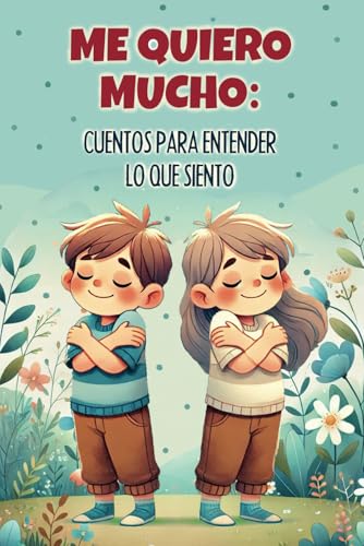 Me quiero mucho: cuentos para entender lo que siento: Una colección de historias inspiradoras para enseñar a los niños a entender y procesar sus emociones | Libro para niños y niñas a partir de 8 años