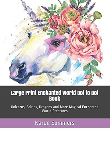 Large Print Enchanted World Dot to Dot Book: Unicorns, Fairies, Dragons and More Magical Enchanted World Creatures (Dot To Dot For Adults)