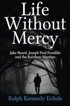 Life Without Mercy: Jake Beard, Joseph Paul Franklin and the Rainbow Murders