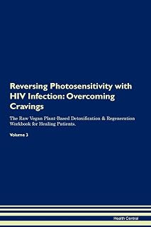 Reversing Photosensitivity with HIV Infection: Overcoming Cravings The Raw Vegan Plant-Based Detoxification & Regeneration Workbook for Healing Patients. Volume 3