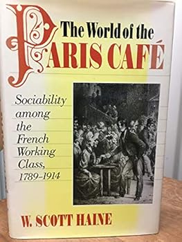 Hardcover The World of the Paris Café: Sociability among the French Working Class, 1789-1914 (The Johns Hopkins University Studies in Historical and Political Science) Book