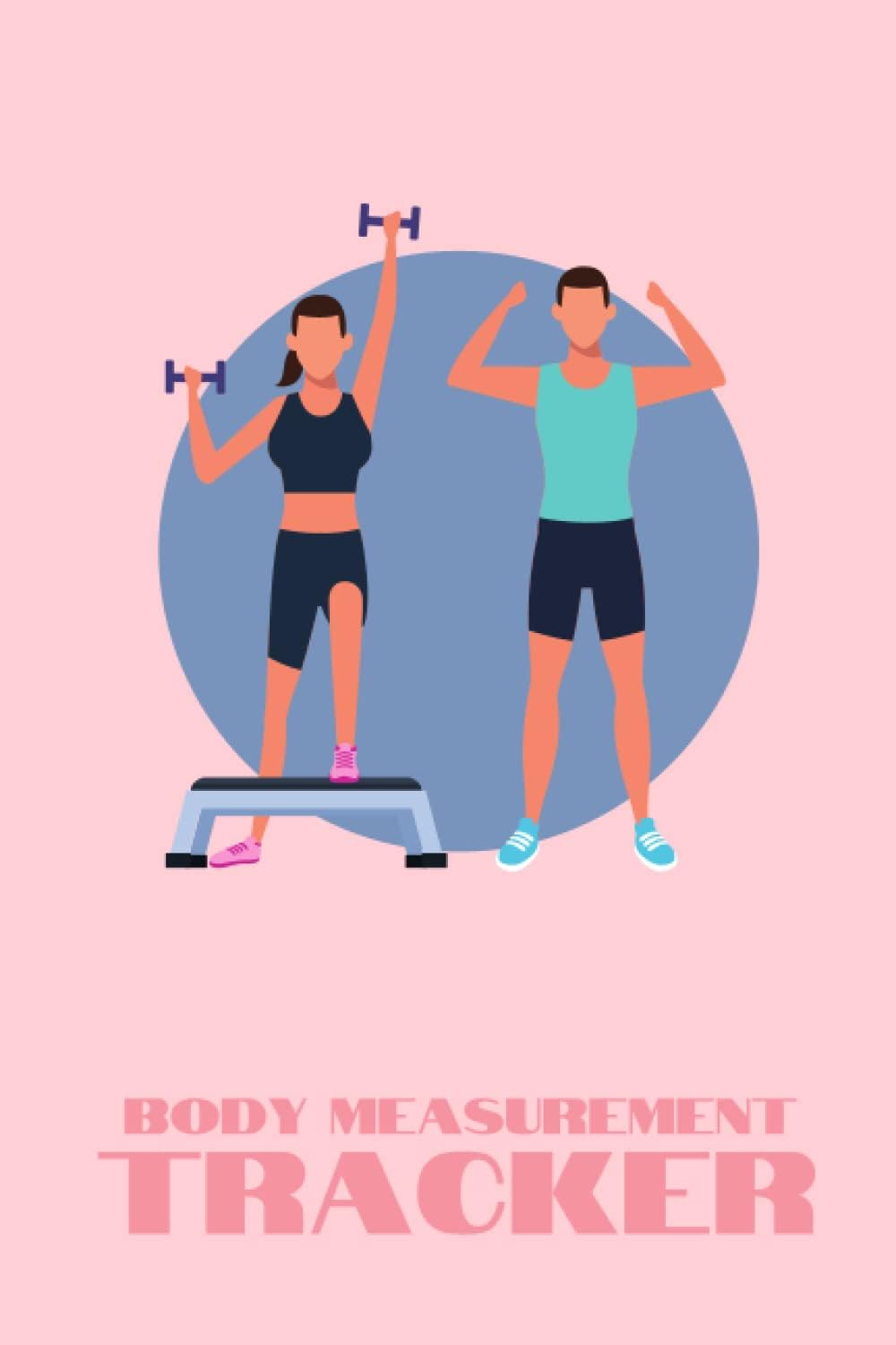 Body Measurement Tracker: Body Progress Log Book Journal | Weight Loss Tracker For Women & Men | A5 6x9" | 120 Pages