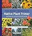 The Rocky Mountain Native Plant Primer: 225 Plants for an Earth-Friendly Garden