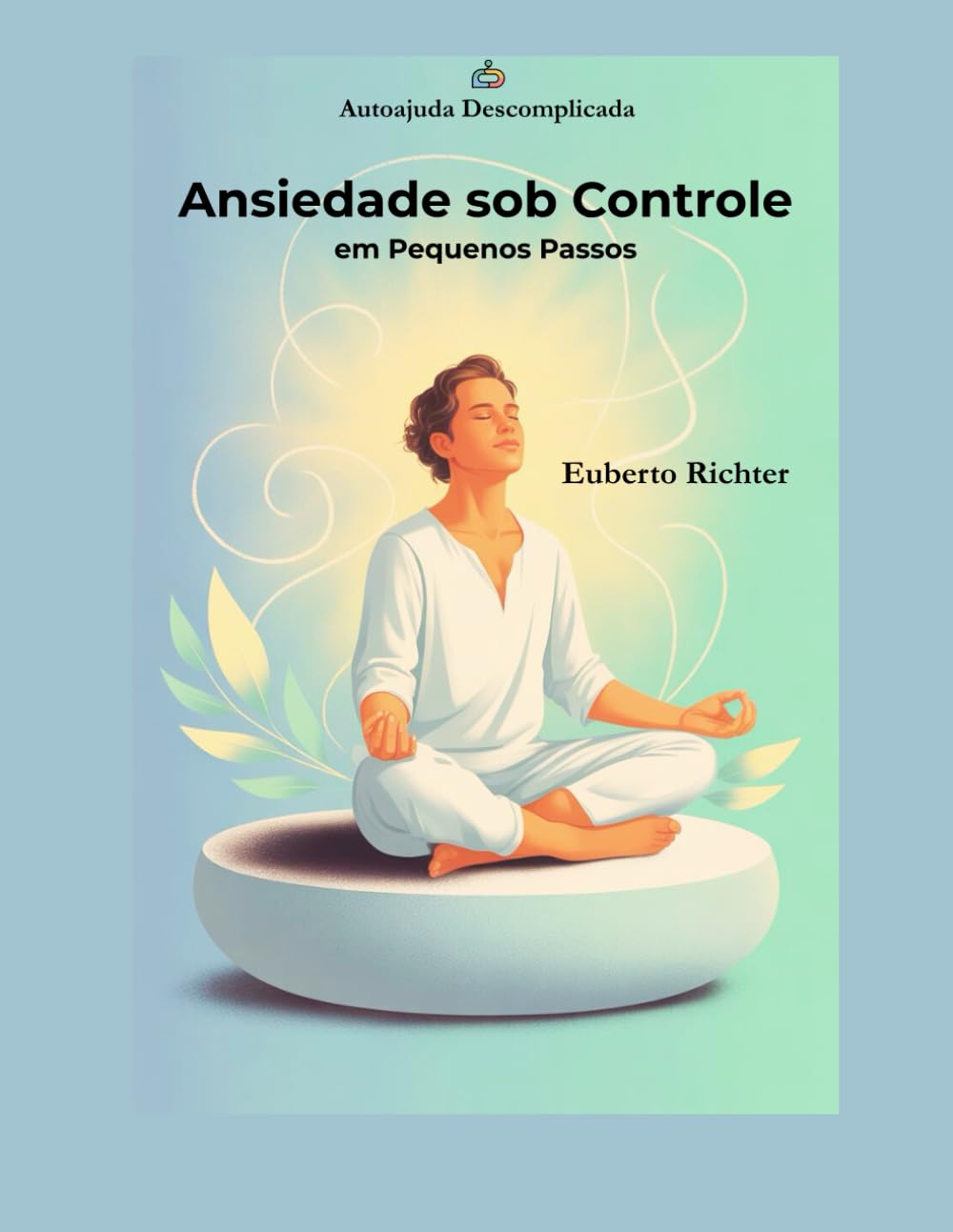 Ansiedade sob Controle em Pequenos Passos (Autoajuda Descomplicada)