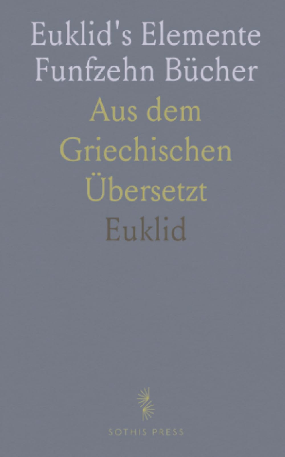 Euklid's Elemente Funfzehn Bücher: Aus dem Griechischen Übersetzt