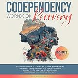 Codependency Recovery Workbook: Step-by-Step Guide to Overcome Fear of Abandonment, Stop People Pleasing, Set Strong Boundaries, and Develop Healthy Relationships by Restoring Self-Worth & Self-Love