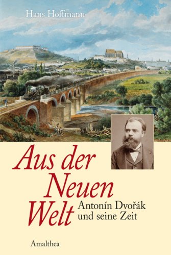 Aus Der Neuen Welt Antonin Dvorak Aus der Neuen Welt: Anton Dvorak und seine Zeit: Antonin Dvorak und
