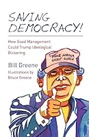 Saving Democracy!: How Good Management Could Trump Ideological Bickering 1523417048 Book Cover