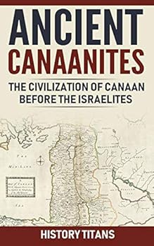 Paperback Ancient Canaanites: The Civilization of Canaan Before the Israelites Book