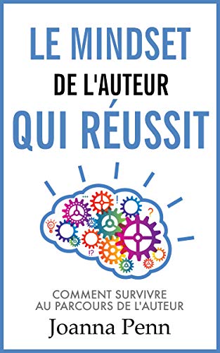 Télécharger Le mindset de l'auteur qui réussit: Comment survivre au parcours de l'auteur (Ecrivain professionne Francais PDF
