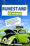 Ruhestand für Anfänger: Der Leitfaden Für Ein Erfülltes Leben Nach Der Arbeit. Viele Inspirierende Ideen, Damit Ihr Ruhestand Die Beste Zeit Ihres Lebens Wird