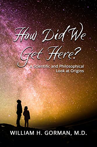  How Did We Get Here?: A Scientific and Philosophical Look At Origins (English Edition)