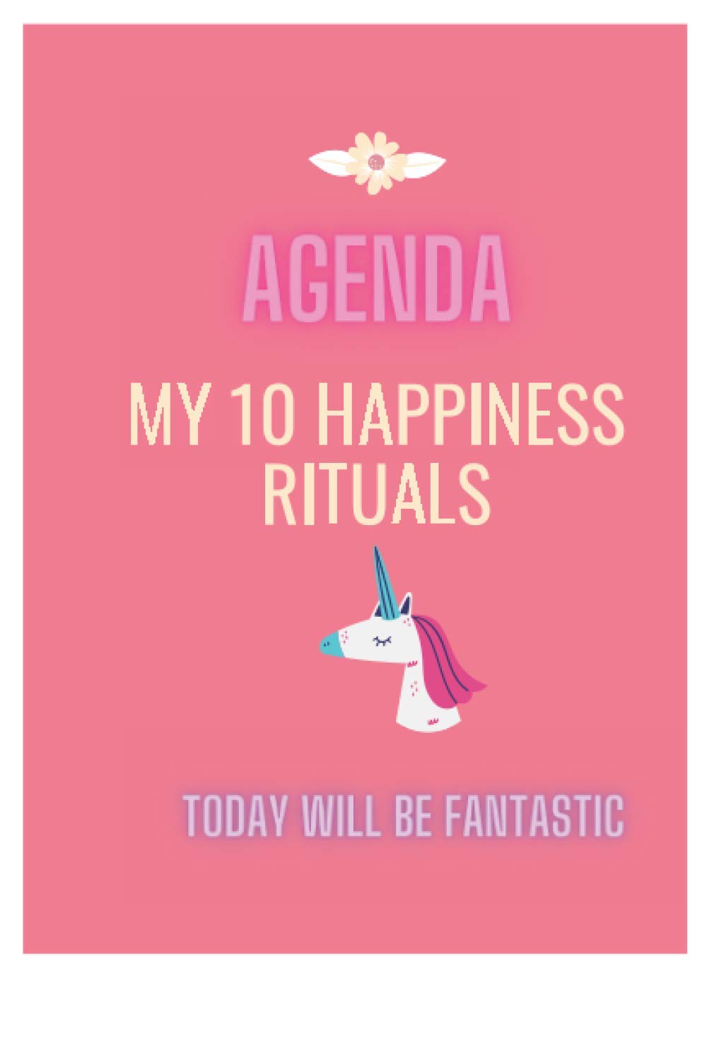 AGENDA HAPPINESS Today will be FANTASTIC: My 10 HAPPINESS rituals for 30 days