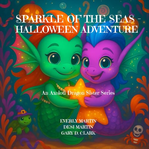 SPARKLE OF THE SEAS - HALLOWEEN ADVENTURE: An Axolotl Dragon Sister Series