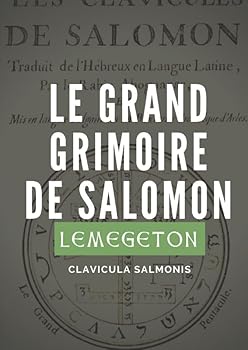 Le Grand Grimoire de Salomon (Lemegeton, Clavicula Salmonis): Véritables clavicules de Salomon traduites de l’hébreux et adaptées par le Rabbin ... Clavicula Salomonis Rex)