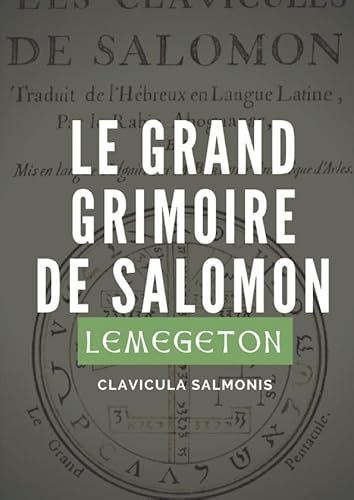 Le Grand Grimoire de Salomon (Lemegeton, Clavicula Salmonis): V&eacute;ritables clavicules de Salomon traduites de l&rsquo;h&eacute;breux et adapt&eacute;es par le Rabbin ... Clavicula Salomonis Rex) (French Edition)