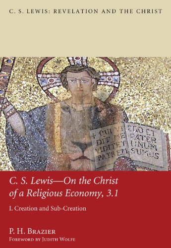 C.S. Lewis—On the Christ of a Religious Economy, 3: I. Creation and Sub-Creation (C.S. Lewis: Revelation and the Christ) (English Edition) - Brazier, P. H.