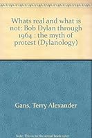 Whats real and what is not: Bob Dylan through 1964 : the myth of protest 3923282028 Book Cover