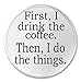 First I Drink Coffee Then I Do The Things - 3