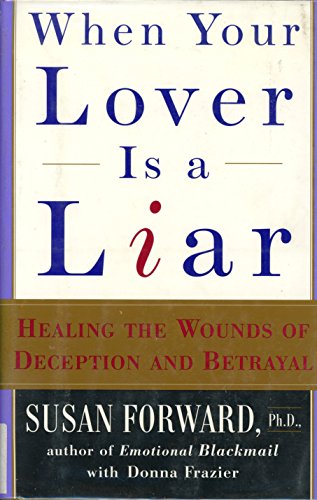 When Your Lover Is a Liar: Healing the Wounds of Deception and Betrayal