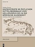  Hafenstädte im östlichen Mittelmeerraum vom Hellenismus bis in die römische Kaiserzeit: Städtebau, Funktion und Wahrnehmung (Urban Spaces, 8)