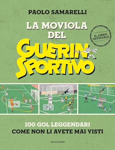 La moviola del Guerin Sportivo. 100 gol leggendari come non li avete mai vist