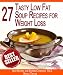 27 Tasty Low Fat Soup Recipes for Rapid Weight Loss: Forget About the Extra Weight Forever (Best Recipes for Dieters Cookbook)