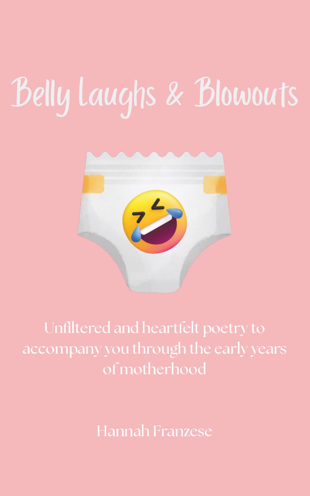 Belly Laughs & Blowouts: Unfiltered and heartfelt poetry to accompany you through the early years of motherhood
